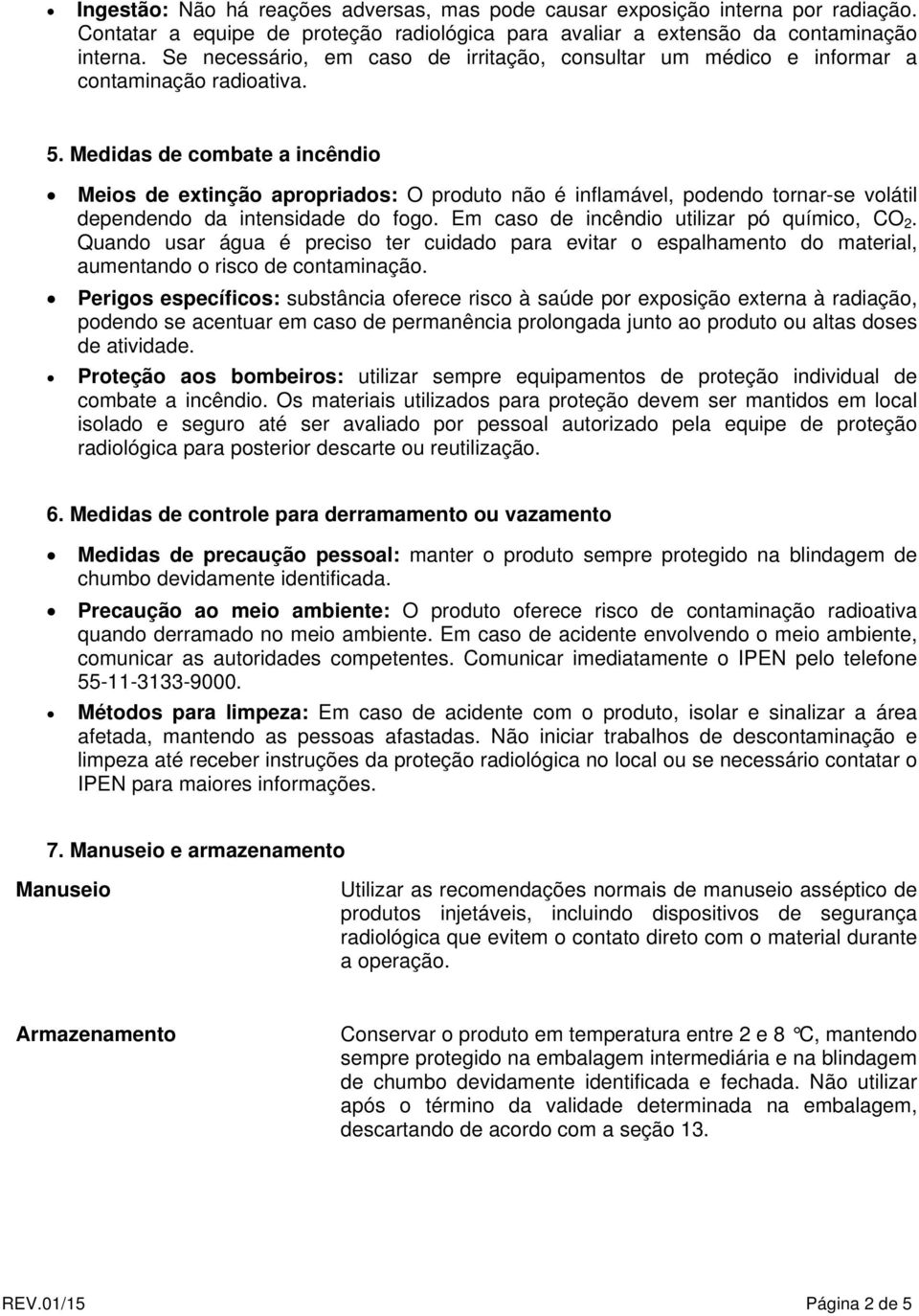 Medidas de combate a incêndio Meios de extinção apropriados: O produto não é inflamável, podendo tornar-se volátil dependendo da intensidade do fogo. Em caso de incêndio utilizar pó químico, CO 2.