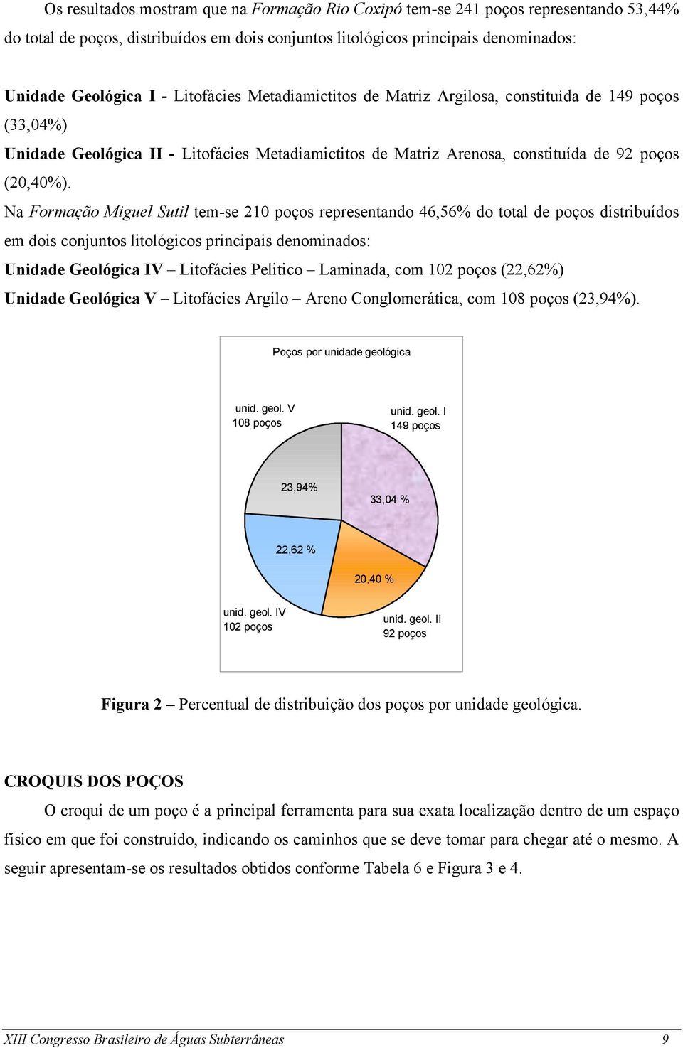 Na Formação Miguel Sutil tem-se 210 poços representando 46,56% do total de poços distribuídos em dois conjuntos litológicos principais denominados: Unidade Geológica IV Litofácies Pelitico Laminada,