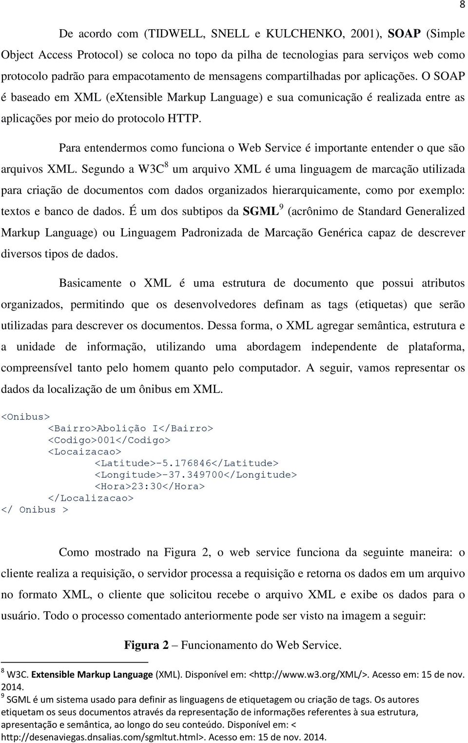 Para entendermos como funciona o Web Service é importante entender o que são arquivos XML.