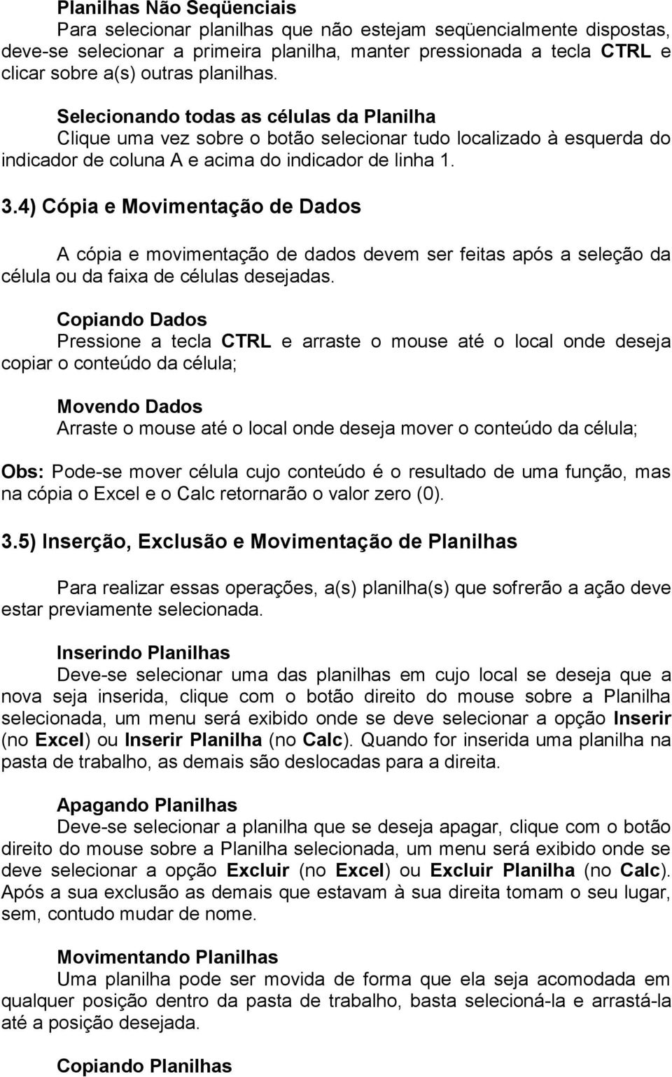 4) Cópia e Movimentação de Dados A cópia e movimentação de dados devem ser feitas após a seleção da célula ou da faixa de células desejadas.