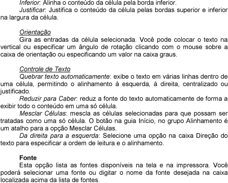 Você pode colocar o texto na vertical ou especificar um ângulo de rotação clicando com o mouse sobre a caixa de orientação ou especificando um valor na caixa graus.