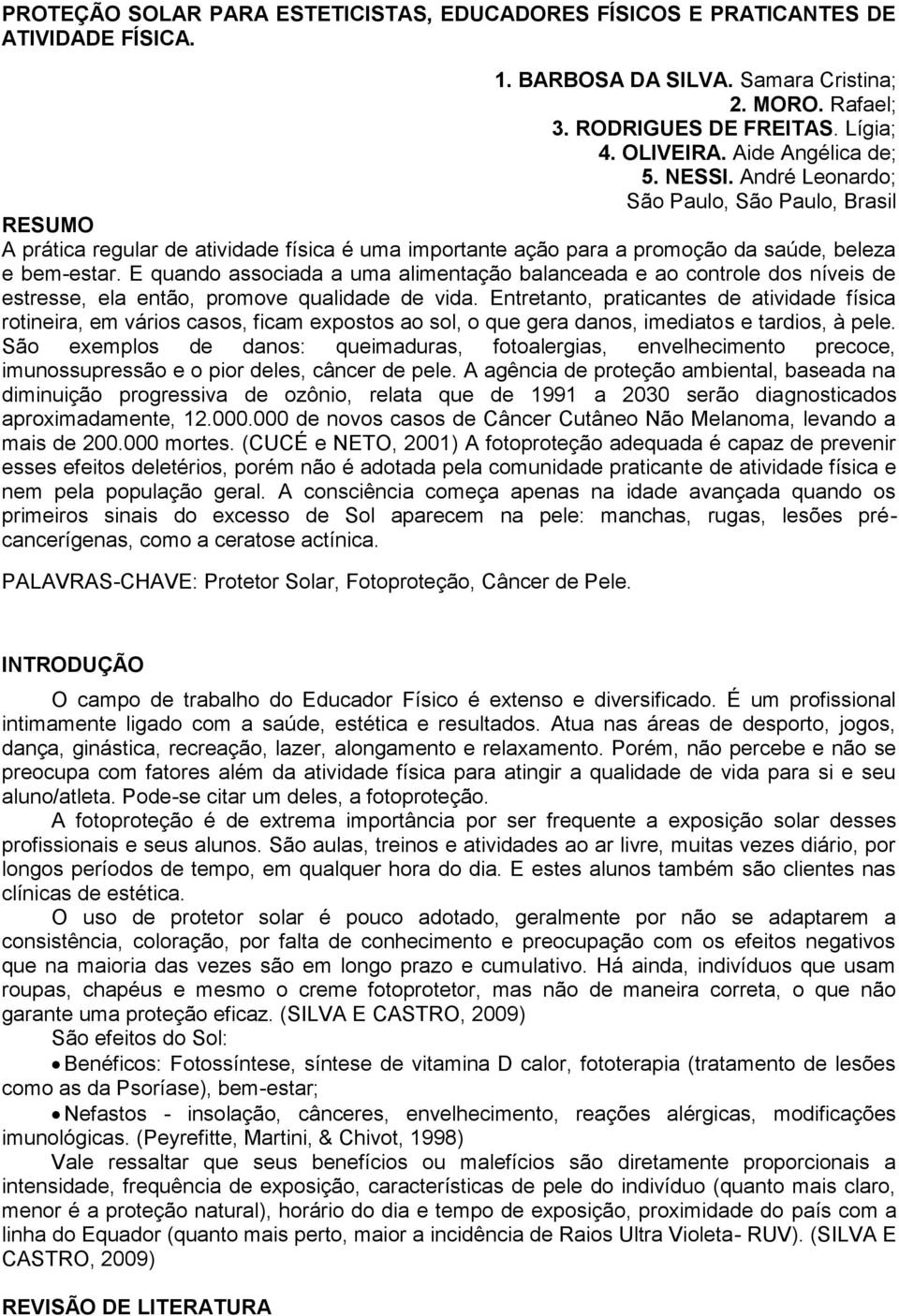 E quando associada a uma alimentação balanceada e ao controle dos níveis de estresse, ela então, promove qualidade de vida.