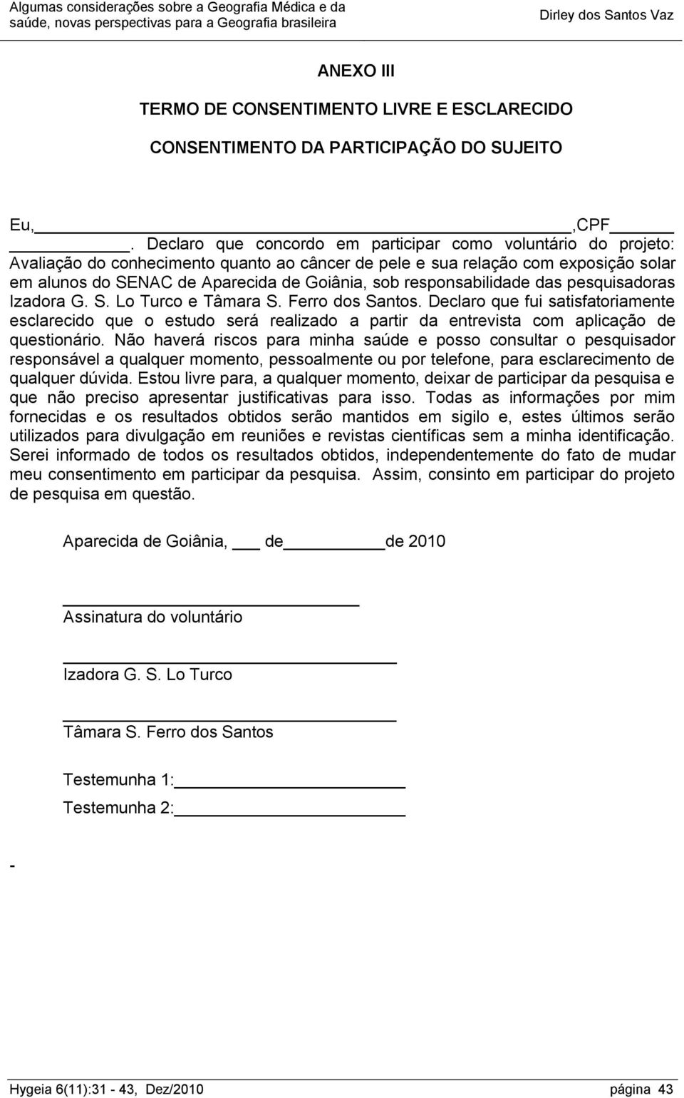 responsabilidade das pesquisadoras Izadora G. S. Lo Turco e Tâmara S. Ferro dos Santos.