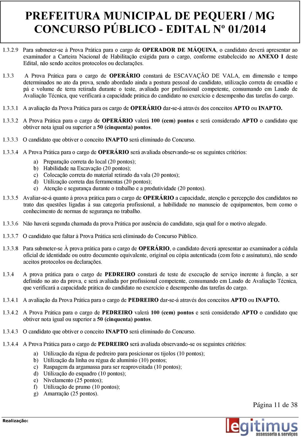 ANEXO I deste Edital, não sendo aceitos protocolos ou declarações. 1.3.