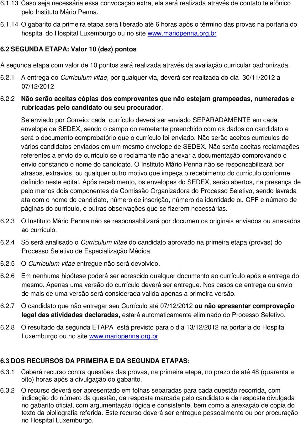 2.2 Não serão aceitas cópias dos comprovantes que não estejam grampeadas, numeradas e rubricadas pelo candidato ou seu procurador.