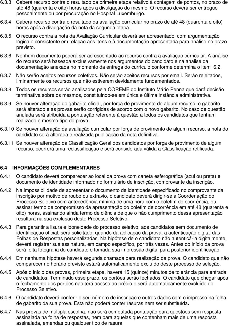 4 Caberá recurso contra o resultado da avaliação curricular no prazo de até 48 (quarenta e oito) horas após a divulgação da nota da segunda etapa. 6.3.