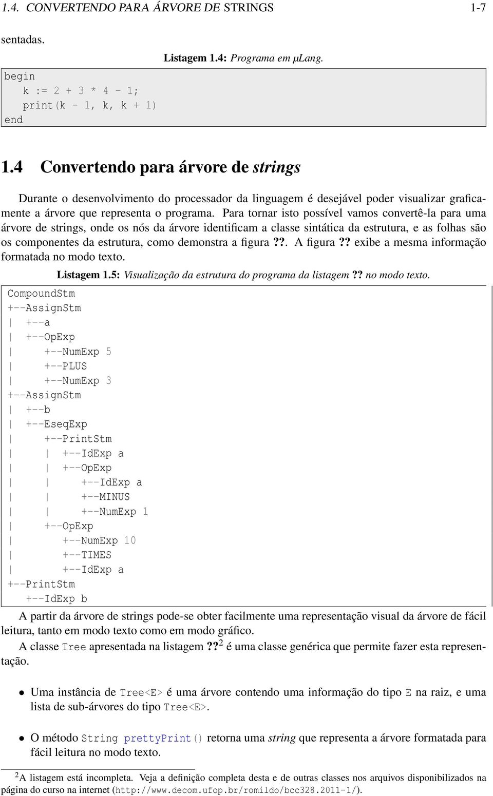 k, k + 1) end Listagem 1.4: Programa em µlang. 1.4 Convertendo para árvore de strings Durante o desenvolvimento do processador da linguagem é desejável poder visualizar graficamente a árvore que representa o programa.