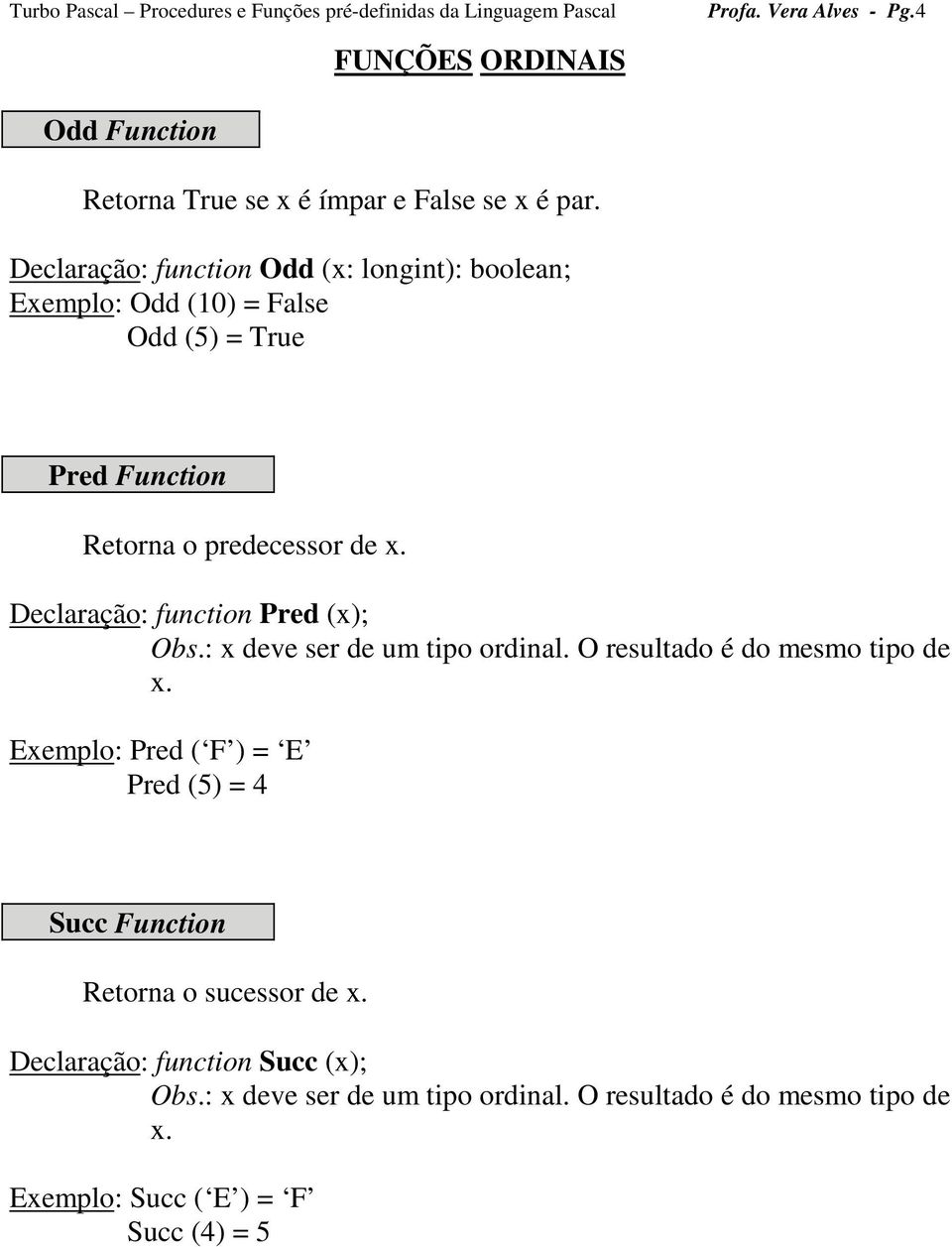 Declaração: function Pred (x); Obs.: x deve ser de um tipo ordinal. O resultado é do mesmo tipo de x.