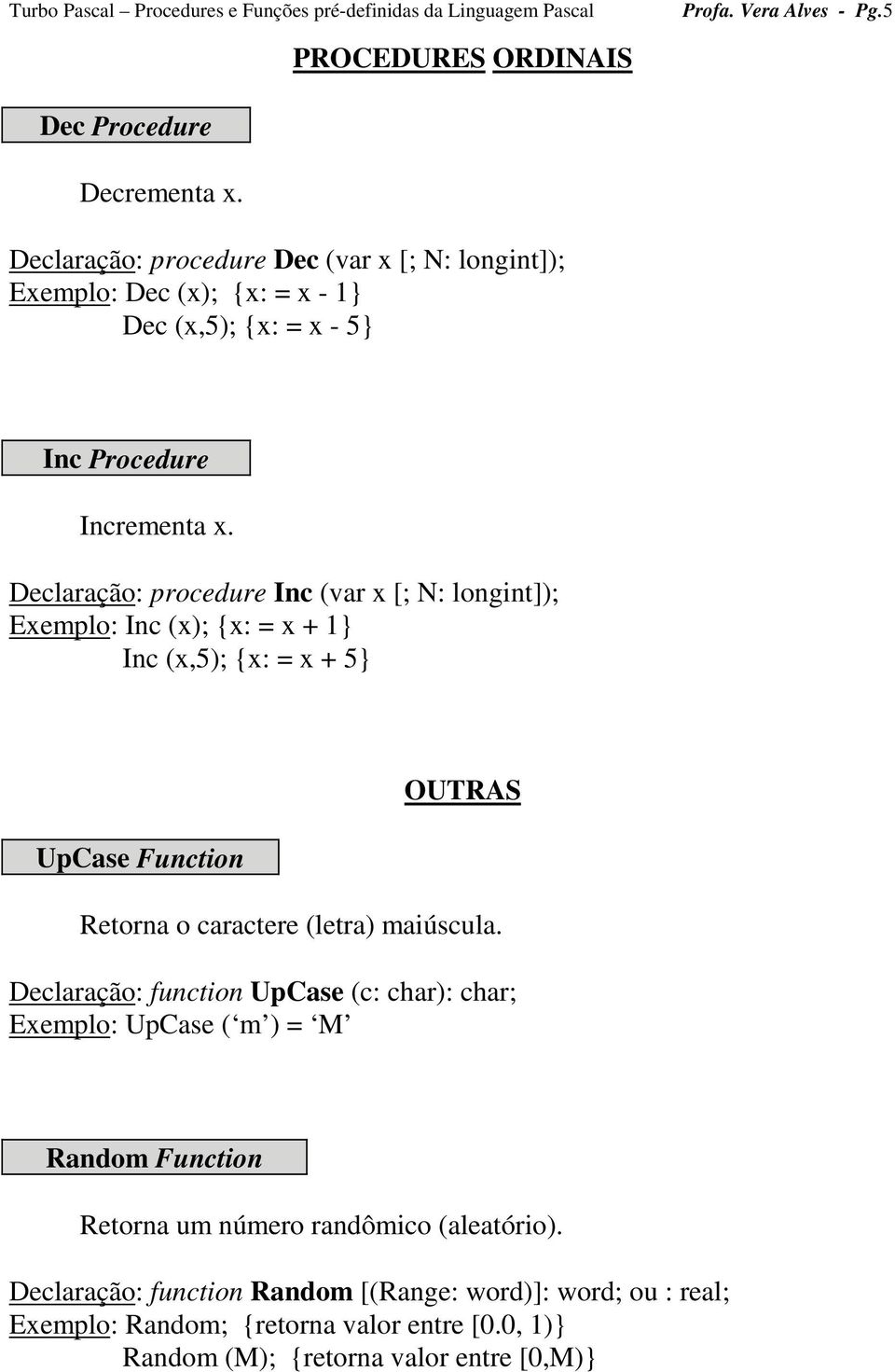 Declaração: procedure Inc (var x [; N: longint]); Exemplo: Inc (x); {x: = x + 1} Inc (x,5); {x: = x + 5} UpCase Function OUTRAS Retorna o caractere (letra)