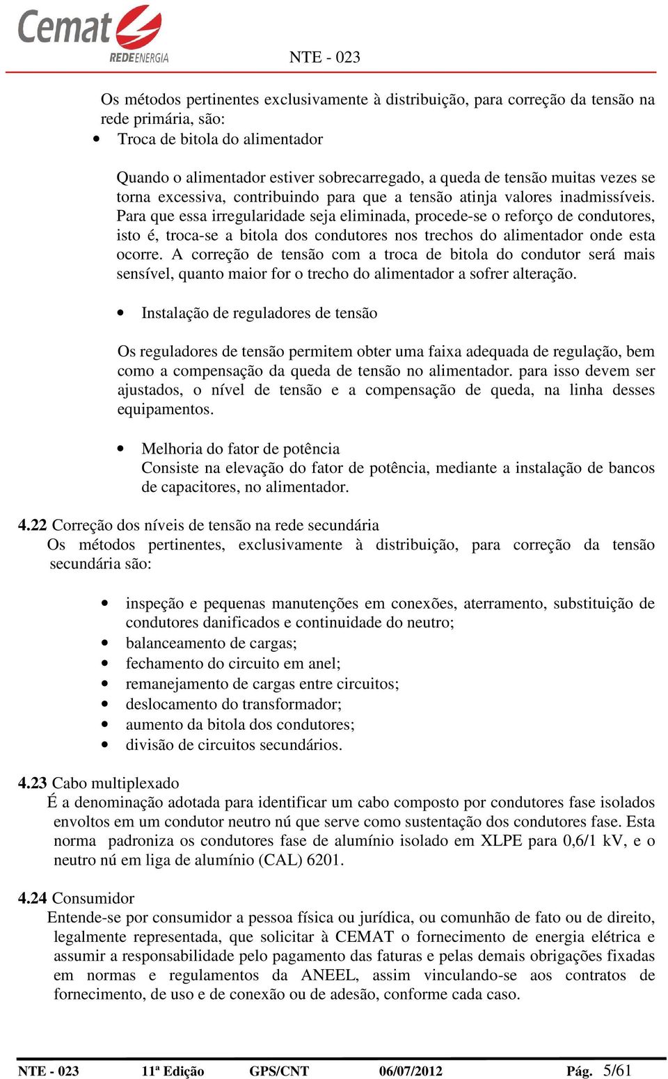 Para que essa irregularidade seja eliminada, procede-se o reforço de condutores, isto é, troca-se a bitola dos condutores nos trecos do alimentador onde esta ocorre.