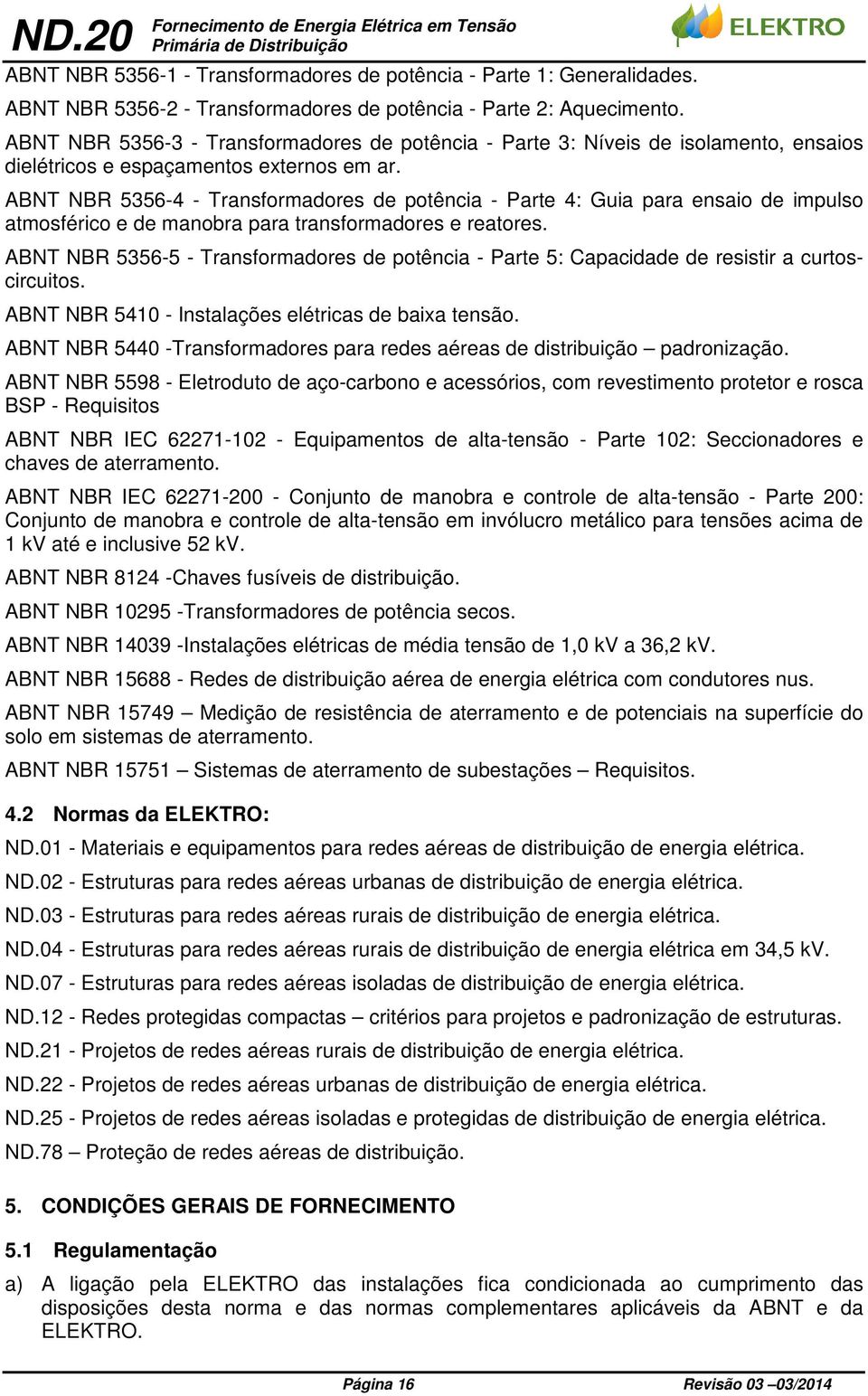 ABNT NBR 5356-4 - Transformadores de potência - Parte 4: Guia para ensaio de impulso atmosférico e de manobra para transformadores e reatores.