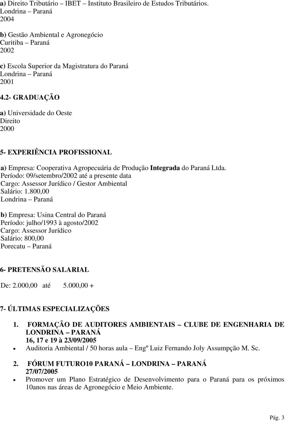 2- GRADUAÇÃO a) Universidade do Oeste Direito 2000 5- EXPERIÊNCIA PROFISSIONAL a) Empresa: Cooperativa Agropecuária de Produção Integrada do Paraná Ltda.