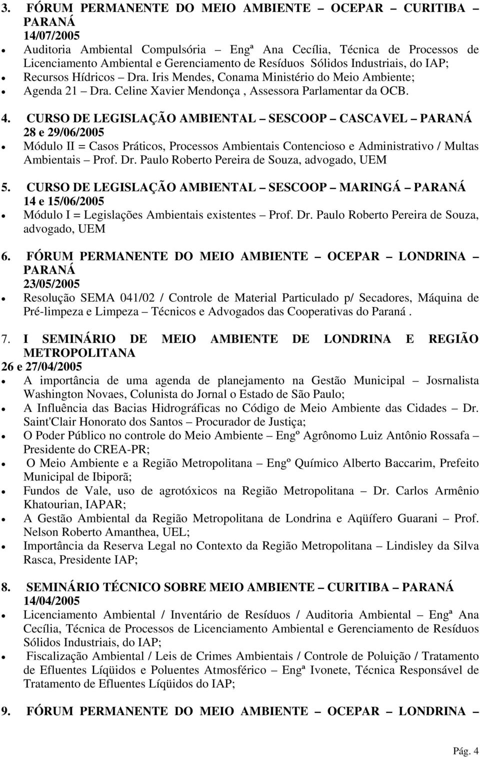 CURSO DE LEGISLAÇÃO AMBIENTAL SESCOOP CASCAVEL 28 e 29/06/2005 Módulo II = Casos Práticos, Processos Ambientais Contencioso e Administrativo / Multas Ambientais Prof. Dr.