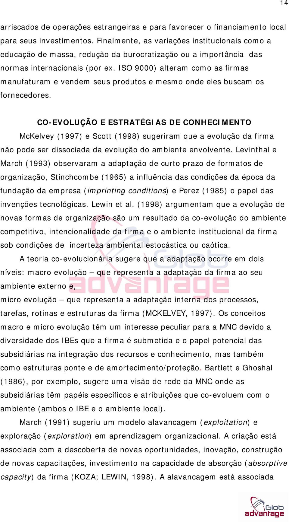 ISO 9000) alteram como as firmas manufaturam e vendem seus produtos e mesmo onde eles buscam os fornecedores.