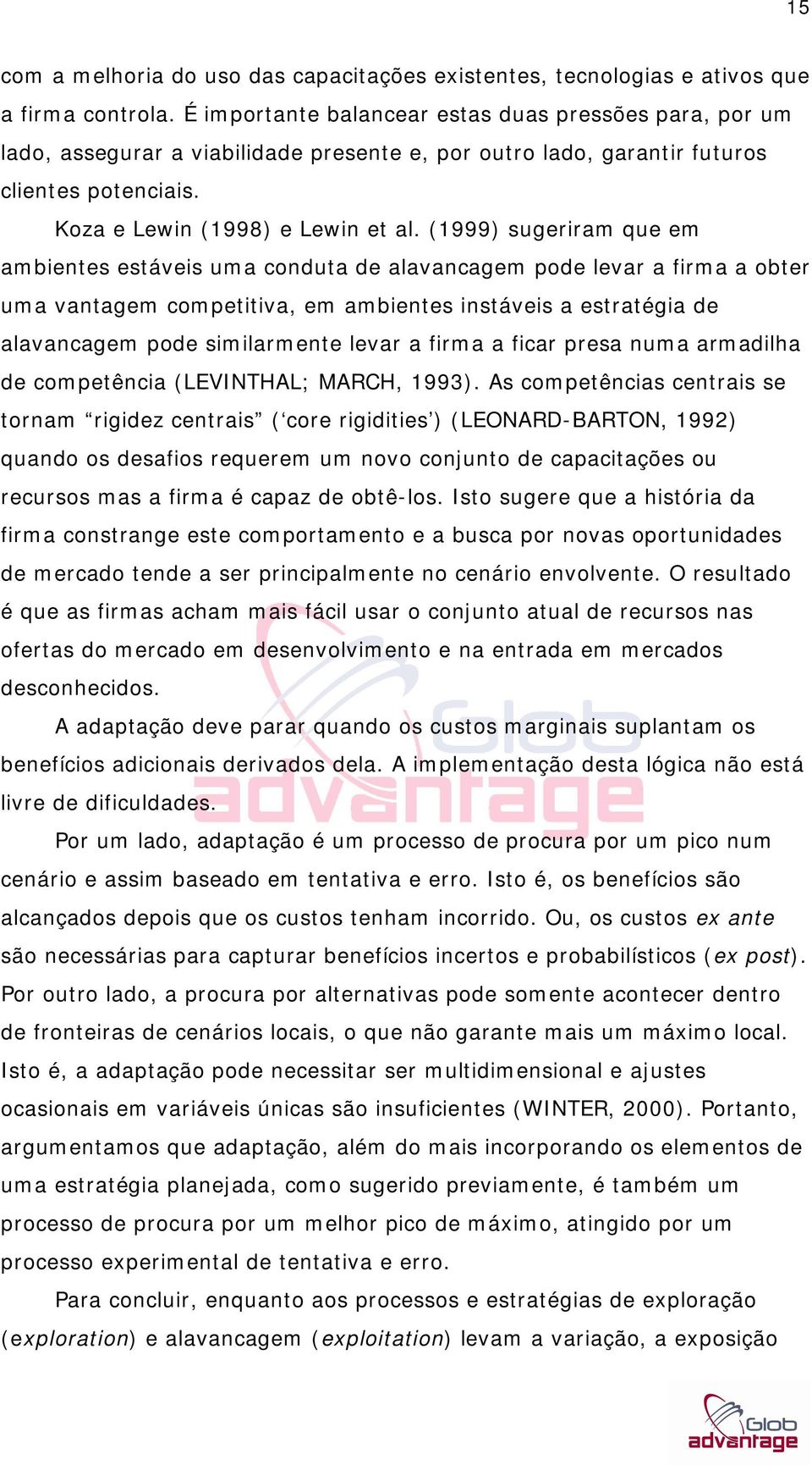 (1999) sugeriram que em ambientes estáveis uma conduta de alavancagem pode levar a firma a obter uma vantagem competitiva, em ambientes instáveis a estratégia de alavancagem pode similarmente levar a