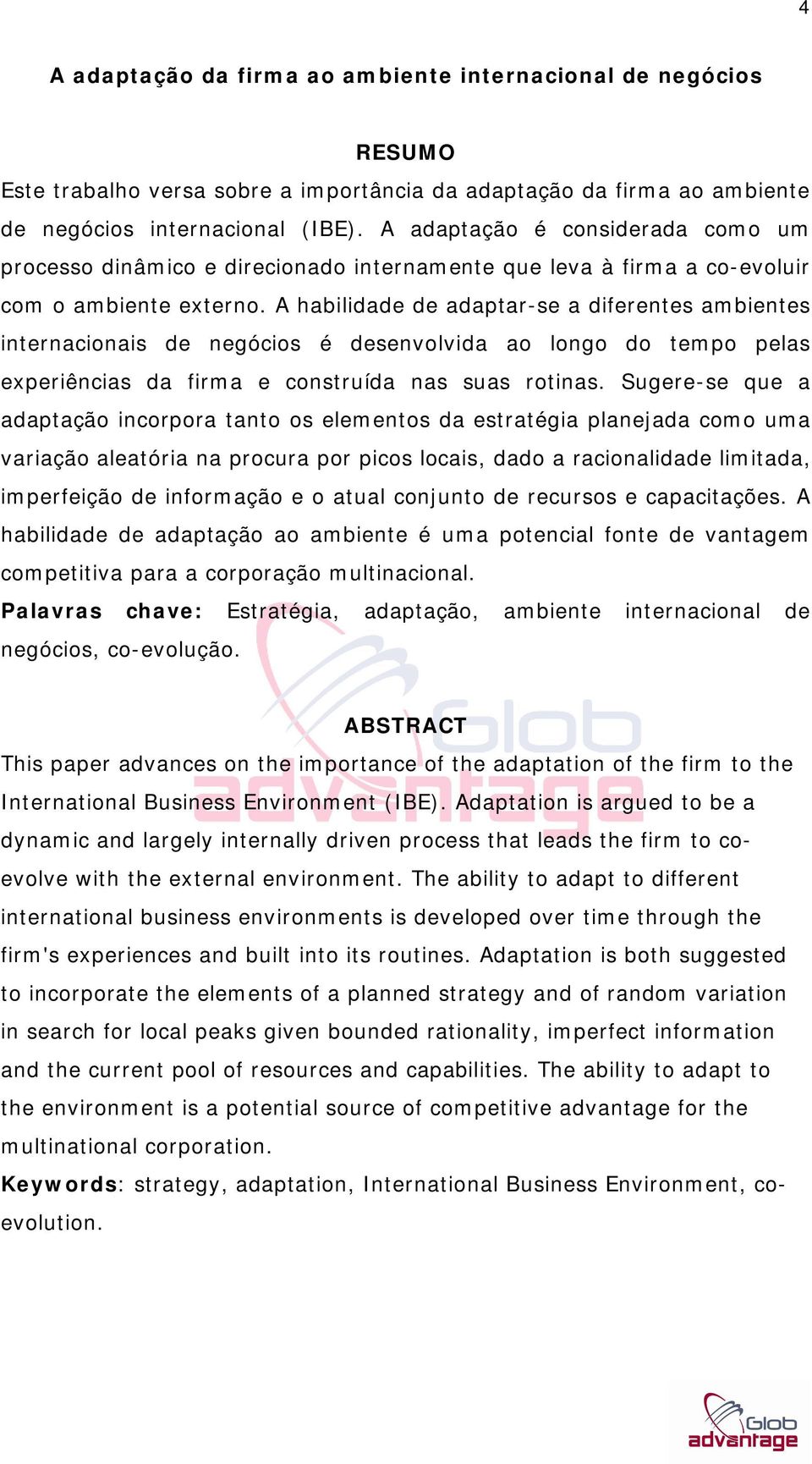 A habilidade de adaptar-se a diferentes ambientes internacionais de negócios é desenvolvida ao longo do tempo pelas experiências da firma e construída nas suas rotinas.