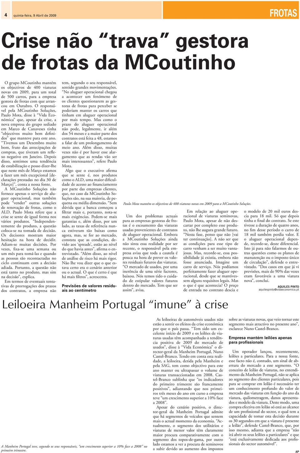 O responsável pela MCoutinho Soluções, Paulo Mota, disse à Vida Económica que, apesar da crise, a nova empresa do grupo sediado em Marco de Canaveses tinha objectivos muito bem definidos que manteve