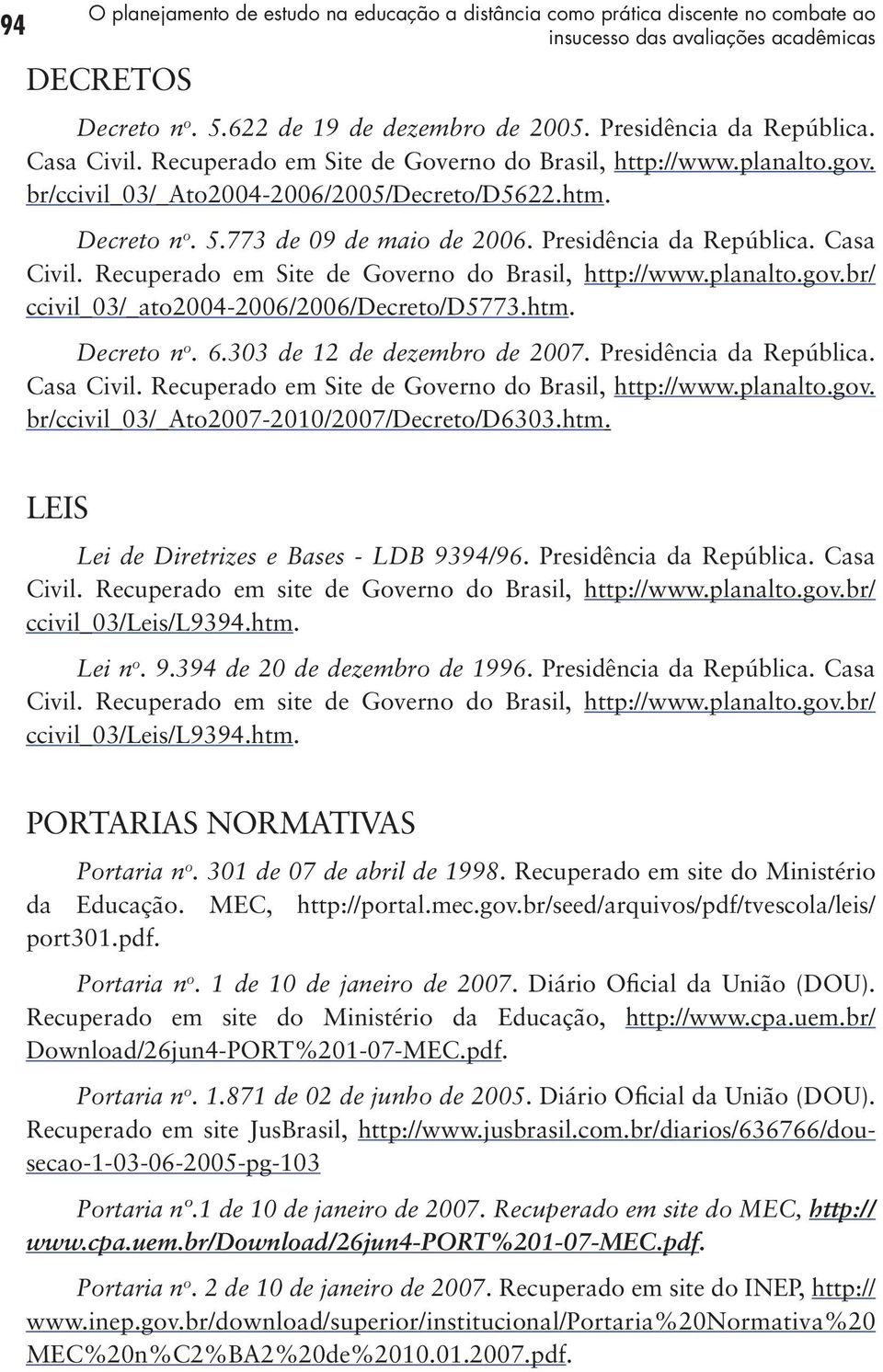 Presidência da República. Casa Civil. Recuperado em Site de Governo do Brasil, http://www.planalto.gov.br/ ccivil_03/_ato2004-2006/2006/decreto/d5773.htm. Decreto n o. 6.303 de 12 de dezembro de 2007.