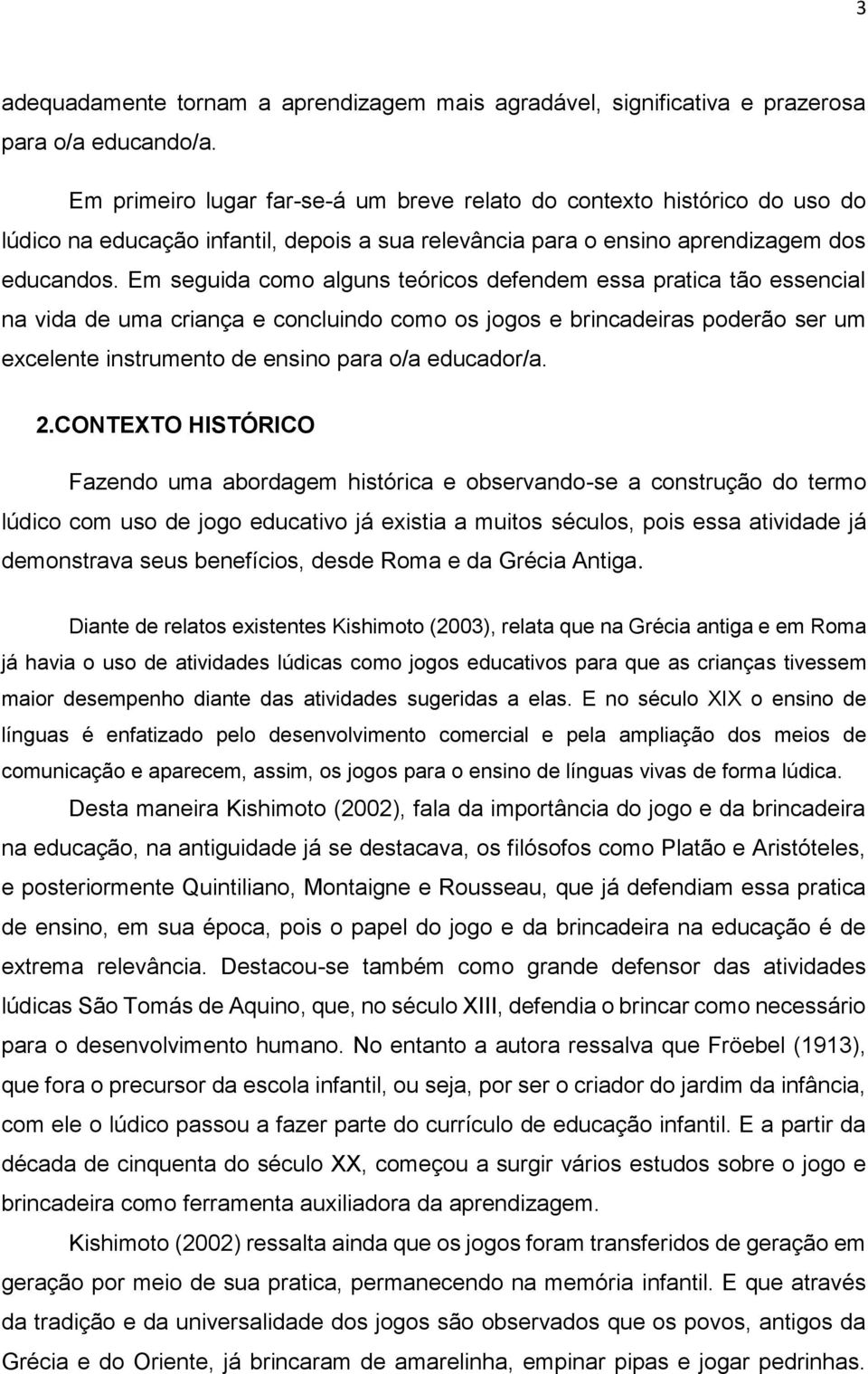 Em seguida como alguns teóricos defendem essa pratica tão essencial na vida de uma criança e concluindo como os jogos e brincadeiras poderão ser um excelente instrumento de ensino para o/a educador/a.