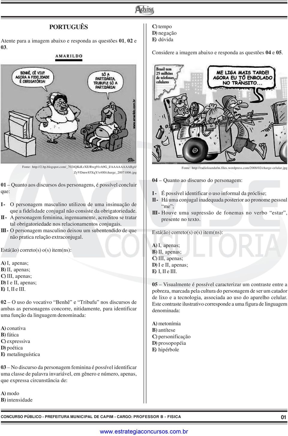 jpg 01 Quanto aos discursos dos personagens, é possível concluir que: I - O personagem masculino utilizou de uma insinuação de que a fidelidade conjugal não consiste da obrigatoriedade.