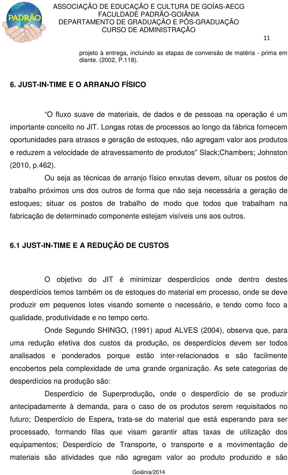 Longas rotas de processos ao longo da fábrica fornecem oportunidades para atrasos e geração de estoques, não agregam valor aos produtos e reduzem a velocidade de atravessamento de produtos