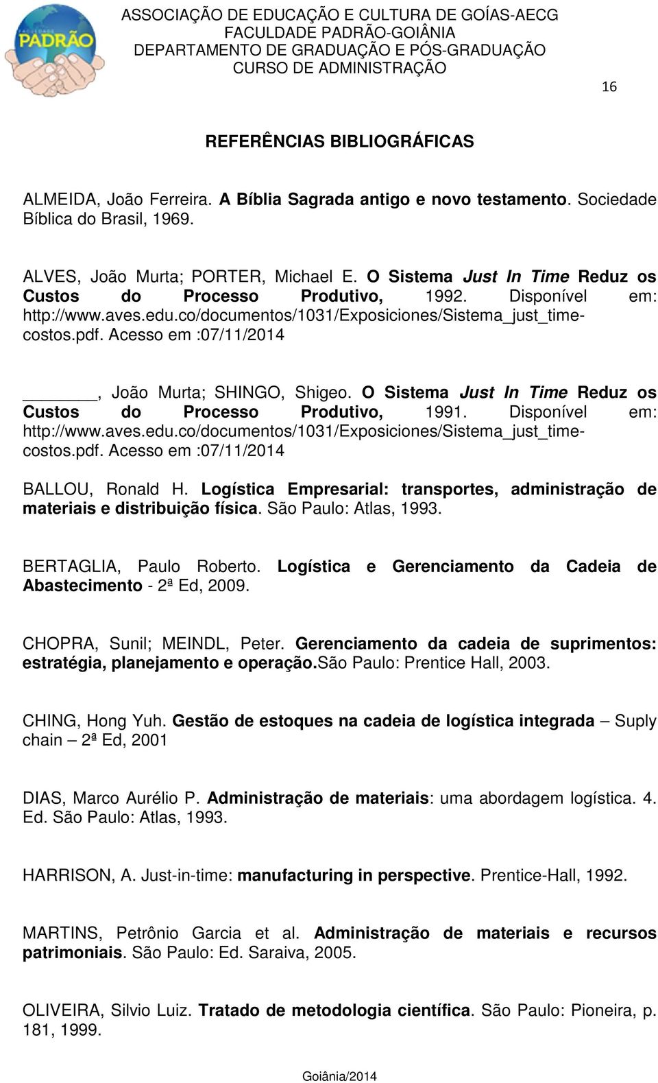 Acesso em :07/11/2014, João Murta; SHINGO, Shigeo. O Sistema Just In Time Reduz os Custos do Processo Produtivo, 1991. Disponível em: http://www.aves.edu.co/documentos/1031/exposiciones/sistema_just_timecostos.