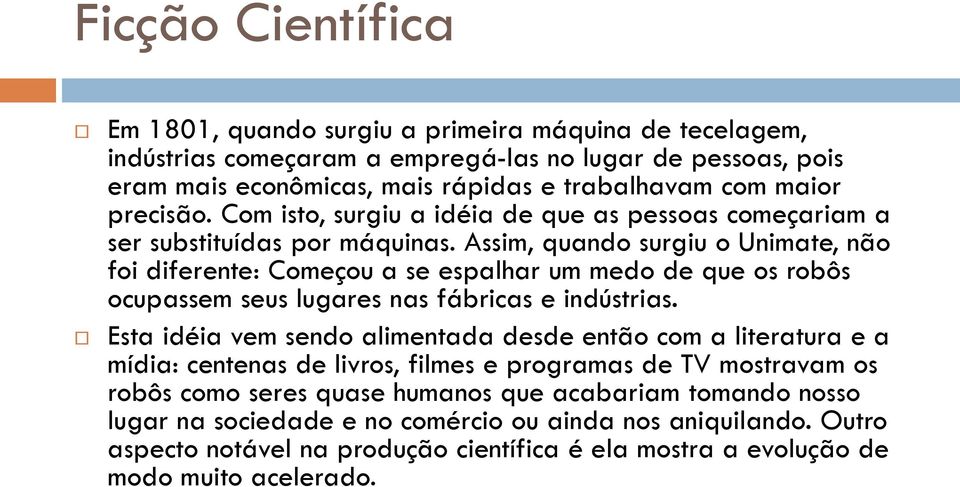 Assim, quando surgiu o Unimate, não foi diferente: Começou a se espalhar um medo de que os robôs ocupassem seus lugares nas fábricas e indústrias.