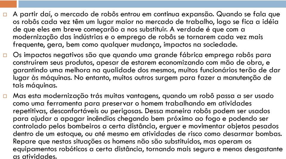 A verdade é que com a modernização das indústrias e o emprego de robôs se tornarem cada vez mais frequente, gera, bem como qualquer mudança, impactos na sociedade.