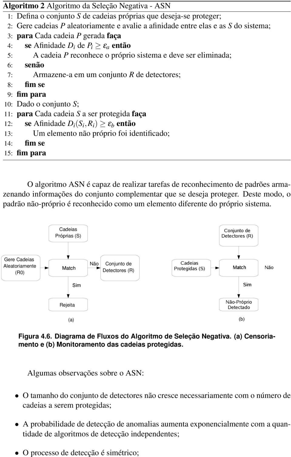 9: fim para 10: Dado o conjunto S; 11: para Cada cadeia S a ser protegida faça 12: se Afinidade D i (S i,r i ) ε b então 13: Um elemento não próprio foi identificado; 14: fim se 15: fim para O