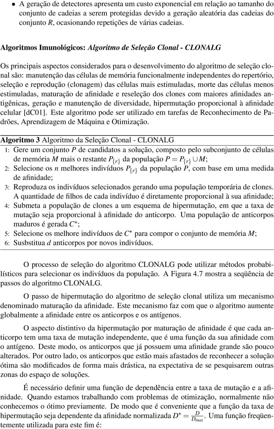 Algoritmos Imunológicos: Algoritmo de Seleção Clonal - CLONALG Os principais aspectos considerados para o desenvolvimento do algoritmo de seleção clonal são: manutenção das células de memória