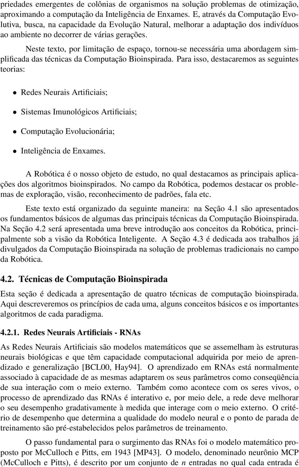 Neste texto, por limitação de espaço, tornou-se necessária uma abordagem simplificada das técnicas da Computação Bioinspirada.