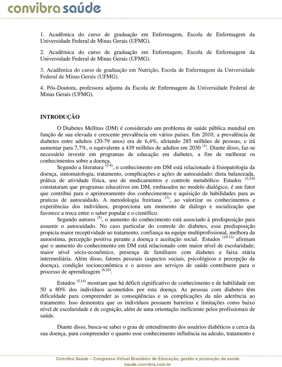 Acadêmica do curso de graduação em Nutrição, Escola de Enfermagem da Universidade Federal de Minas Gerais (UFMG). 4.