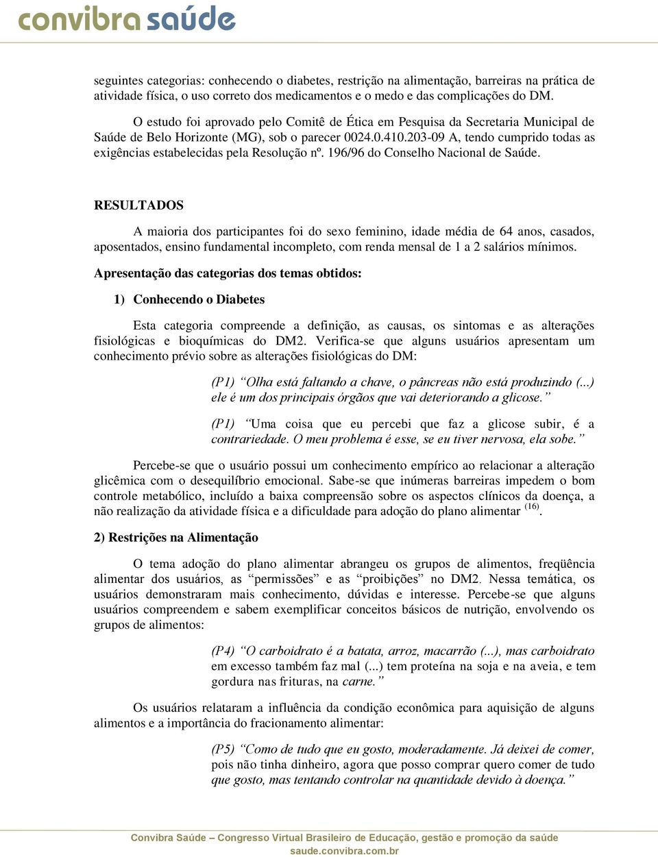 203-09 A, tendo cumprido todas as exigências estabelecidas pela Resolução nº. 196/96 do Conselho Nacional de Saúde.