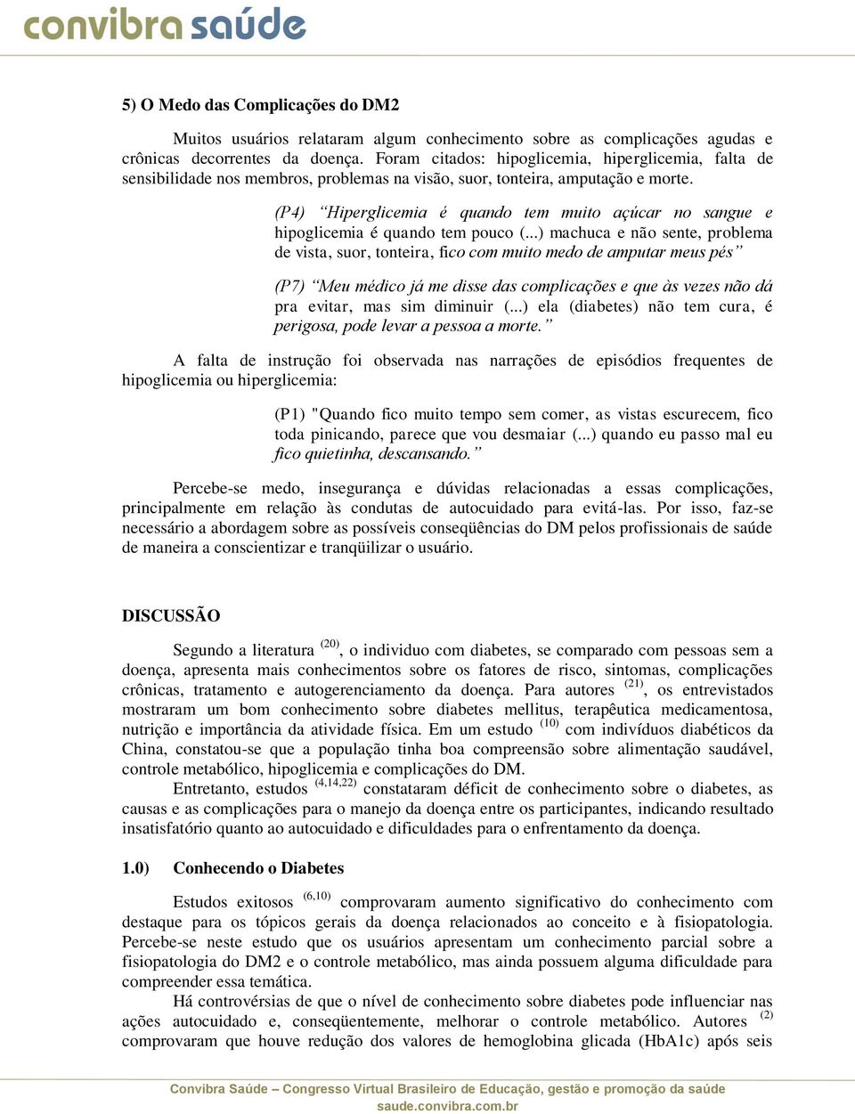 (P4) Hiperglicemia é quando tem muito açúcar no sangue e hipoglicemia é quando tem pouco (.