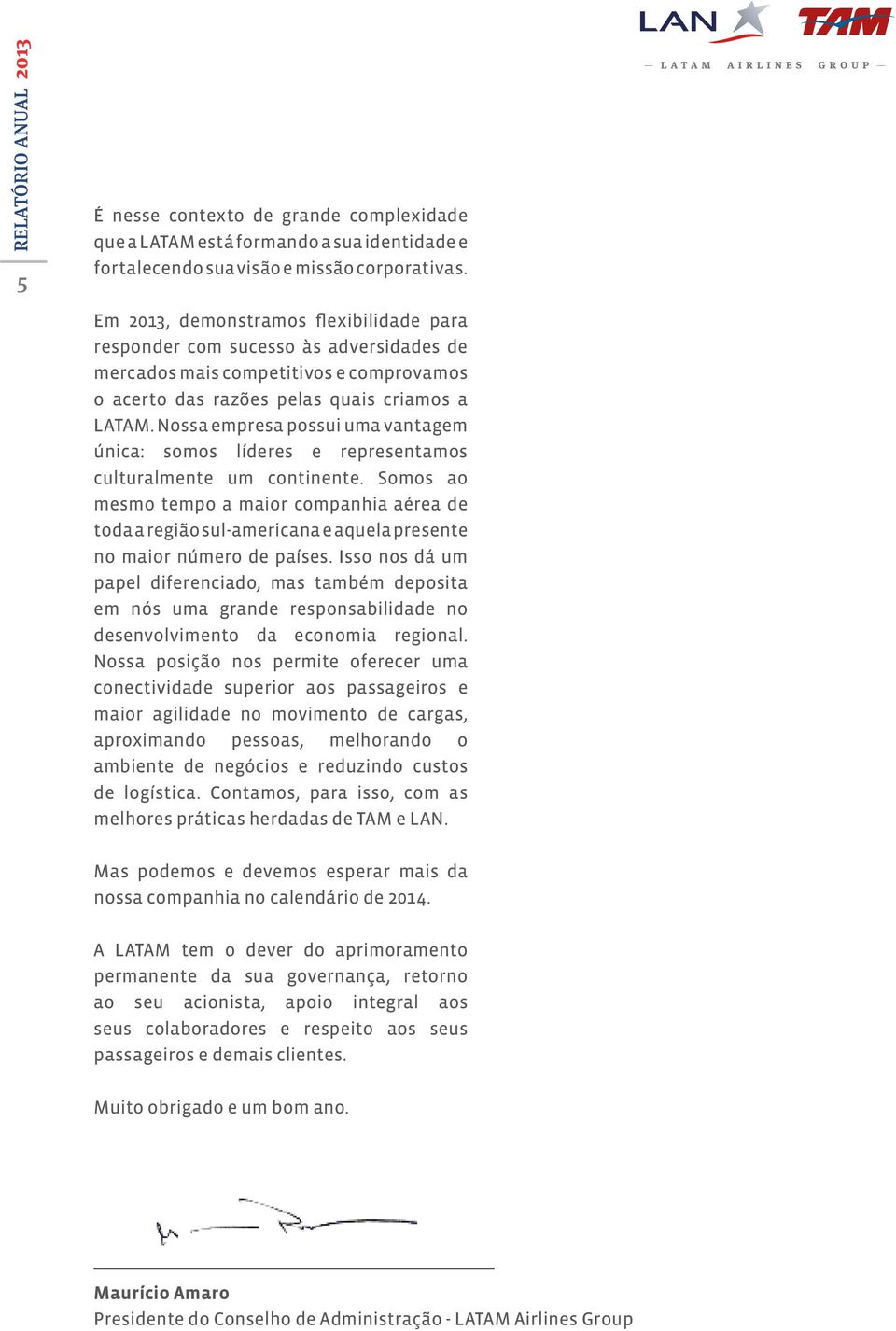 Nossa empresa possui uma vantagem única: somos líderes e representamos culturalmente um continente.