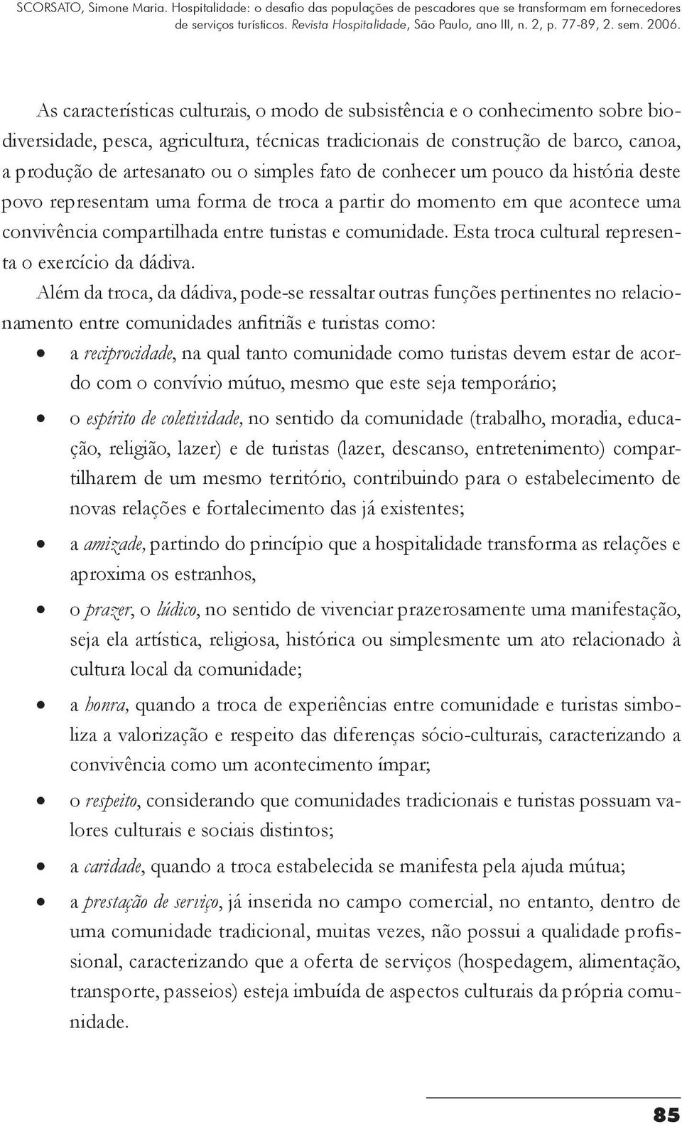 Esta troca cultural representa o exercício da dádiva.