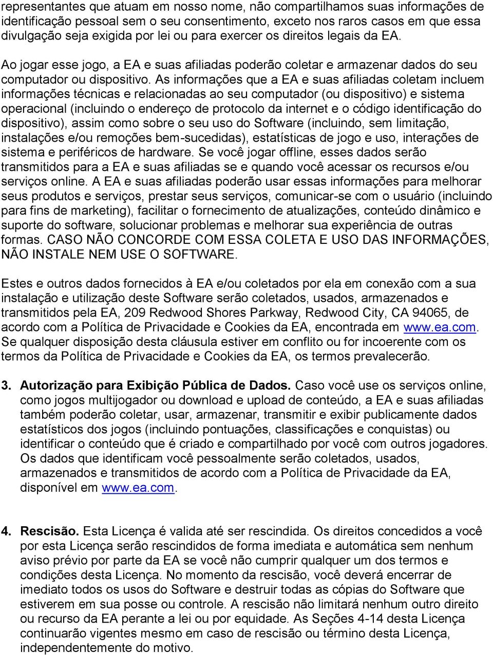 As informações que a EA e suas afiliadas coletam incluem informações técnicas e relacionadas ao seu computador (ou dispositivo) e sistema operacional (incluindo o endereço de protocolo da internet e