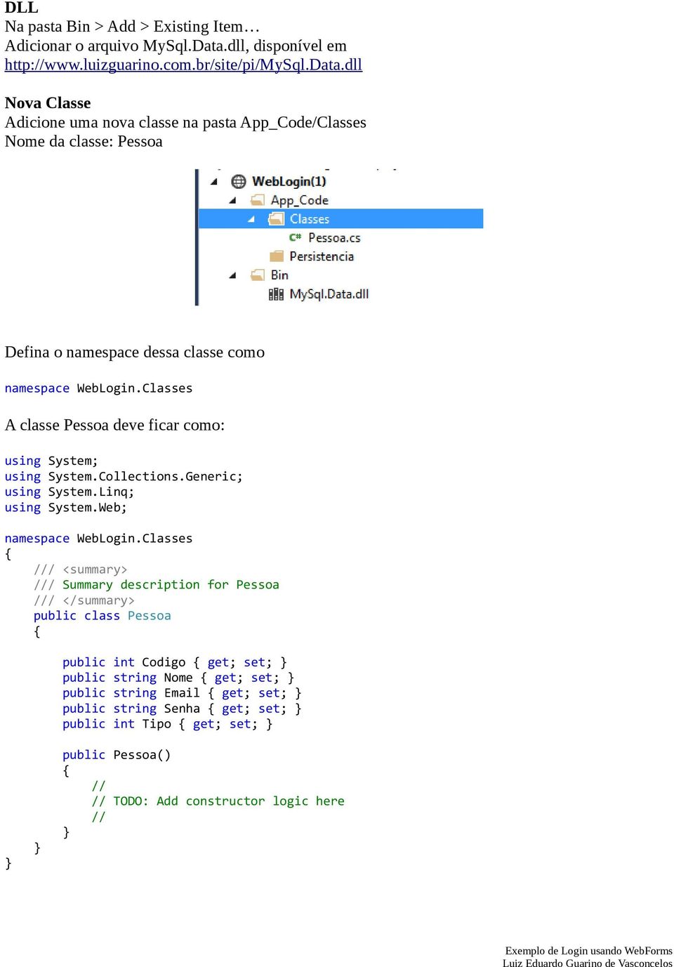 Classes A classe Pessoa deve ficar como: using System; using System.Collections.Generic; using System.Linq; using System.Web; namespace WebLogin.