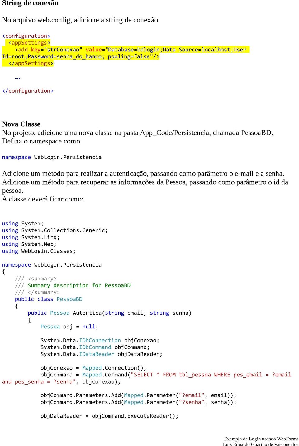 </appsettings>. </configuration> Nova Classe No projeto, adicione uma nova classe na pasta App_Code/Persistencia, chamada PessoaBD. Defina o namespace como namespace WebLogin.