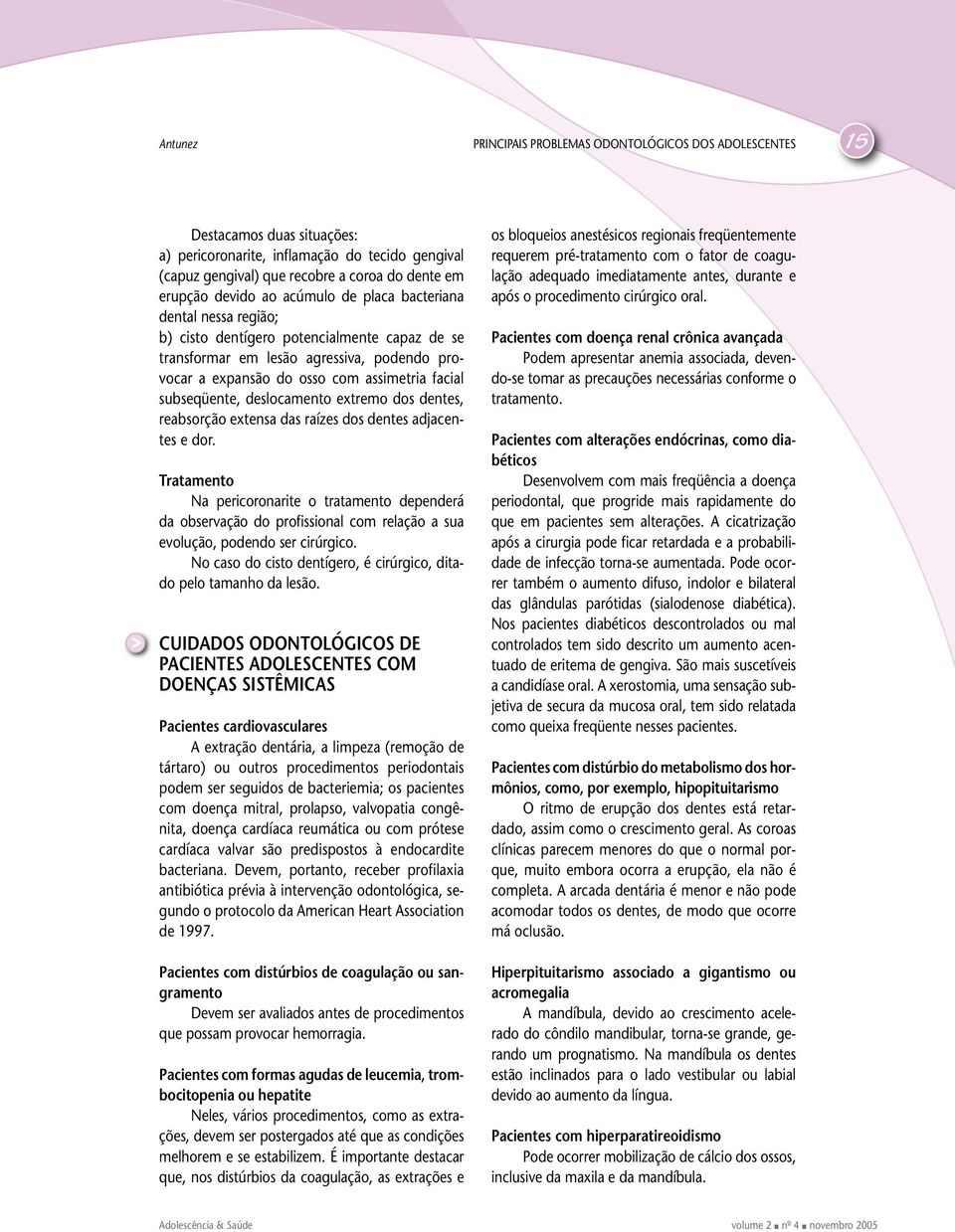 das raízes dos dentes adjacentes e dor. Tratamento Na pericoronarite o tratamento dependerá da observação do profissional com relação a sua evolução, podendo ser cirúrgico.