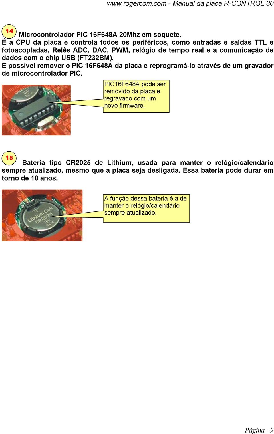 chip USB (FT232BM). É possível remover o PIC 16F648A da placa e reprogramá-lo através de um gravador de microcontrolador PIC.