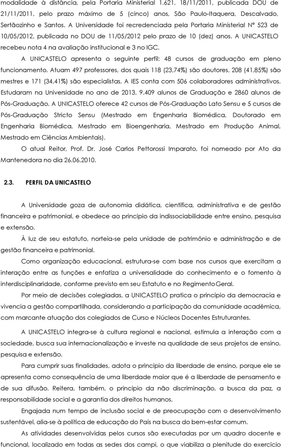 A UNICASTELO recebeu nota 4 na avaliação institucional e 3 no IGC. A UNICASTELO apresenta o seguinte perfil: 48 cursos de graduação em pleno funcionamento.