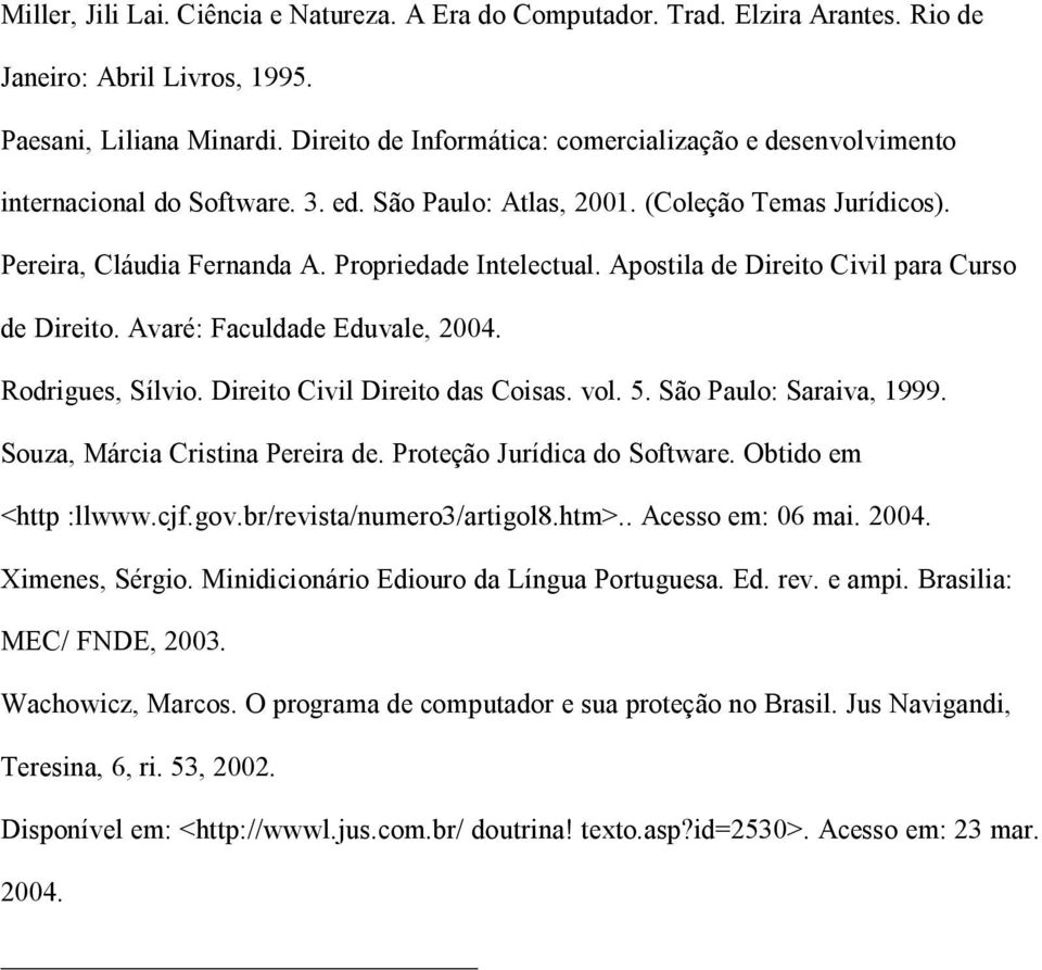 Apostila de Direito Civil para Curso de Direito. Avaré: Faculdade Eduvale, 2004. Rodrigues, Sílvio. Direito Civil Direito das Coisas. vol. 5. São Paulo: Saraiva, 1999.