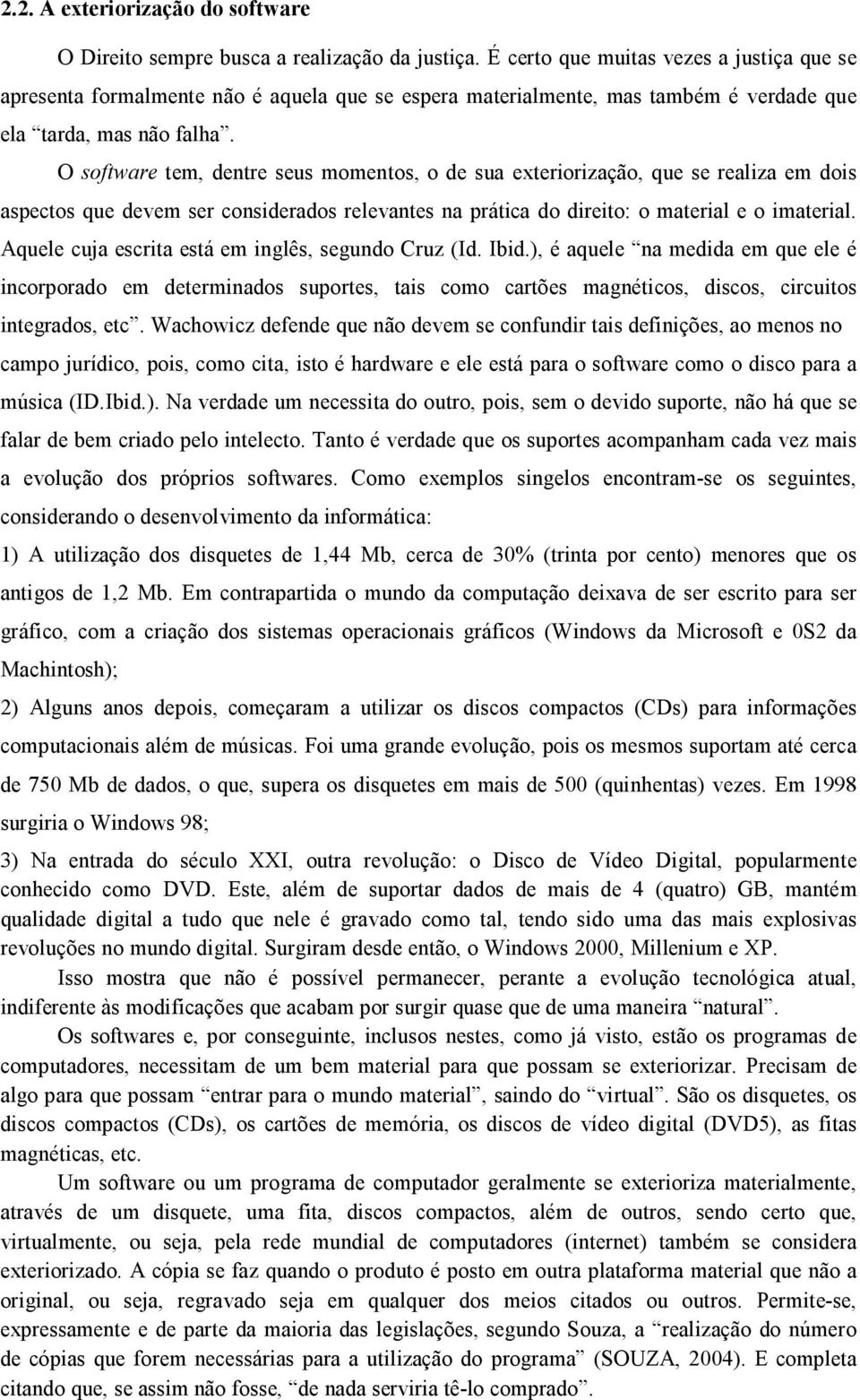 O software tem, dentre seus momentos, o de sua exteriorização, que se realiza em dois aspectos que devem ser considerados relevantes na prática do direito: o material e o imaterial.