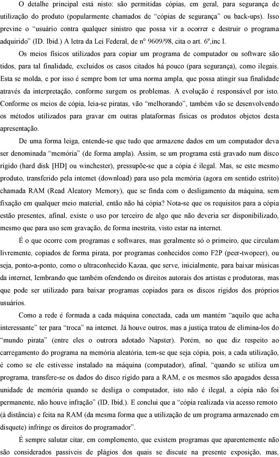 Os meios físicos utilizados para copiar um programa de computador ou software são tidos, para tal finalidade, excluídos os casos citados há pouco (para segurança), como ilegais.