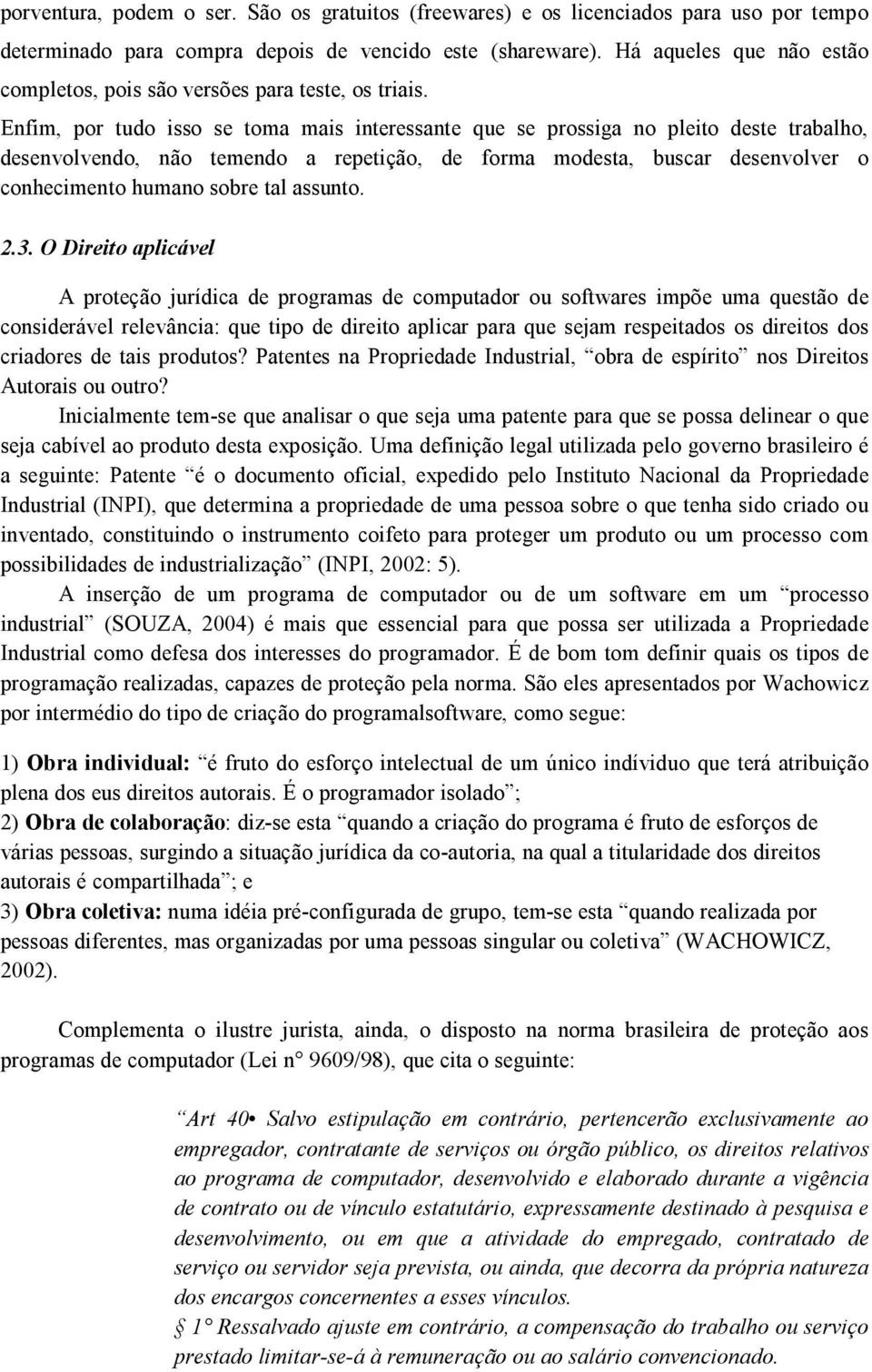 Enfim, por tudo isso se toma mais interessante que se prossiga no pleito deste trabalho, desenvolvendo, não temendo a repetição, de forma modesta, buscar desenvolver o conhecimento humano sobre tal