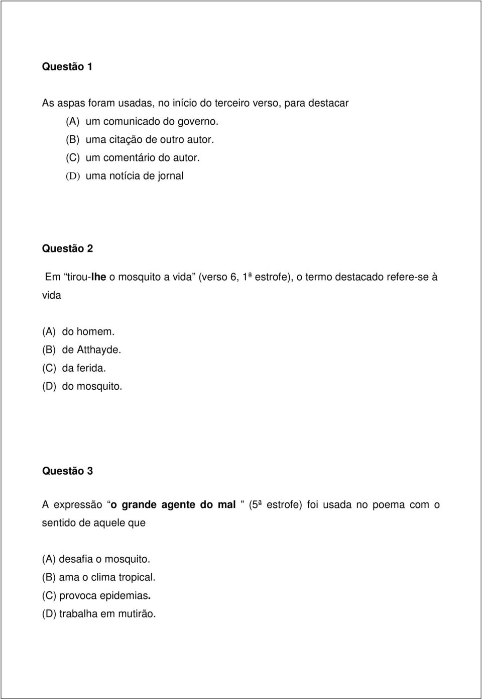 (D) uma notícia de jornal Questão 2 Em tirou-lhe o mosquito a vida (verso 6, 1ª estrofe), o termo destacado refere-se à vida (A) do homem.