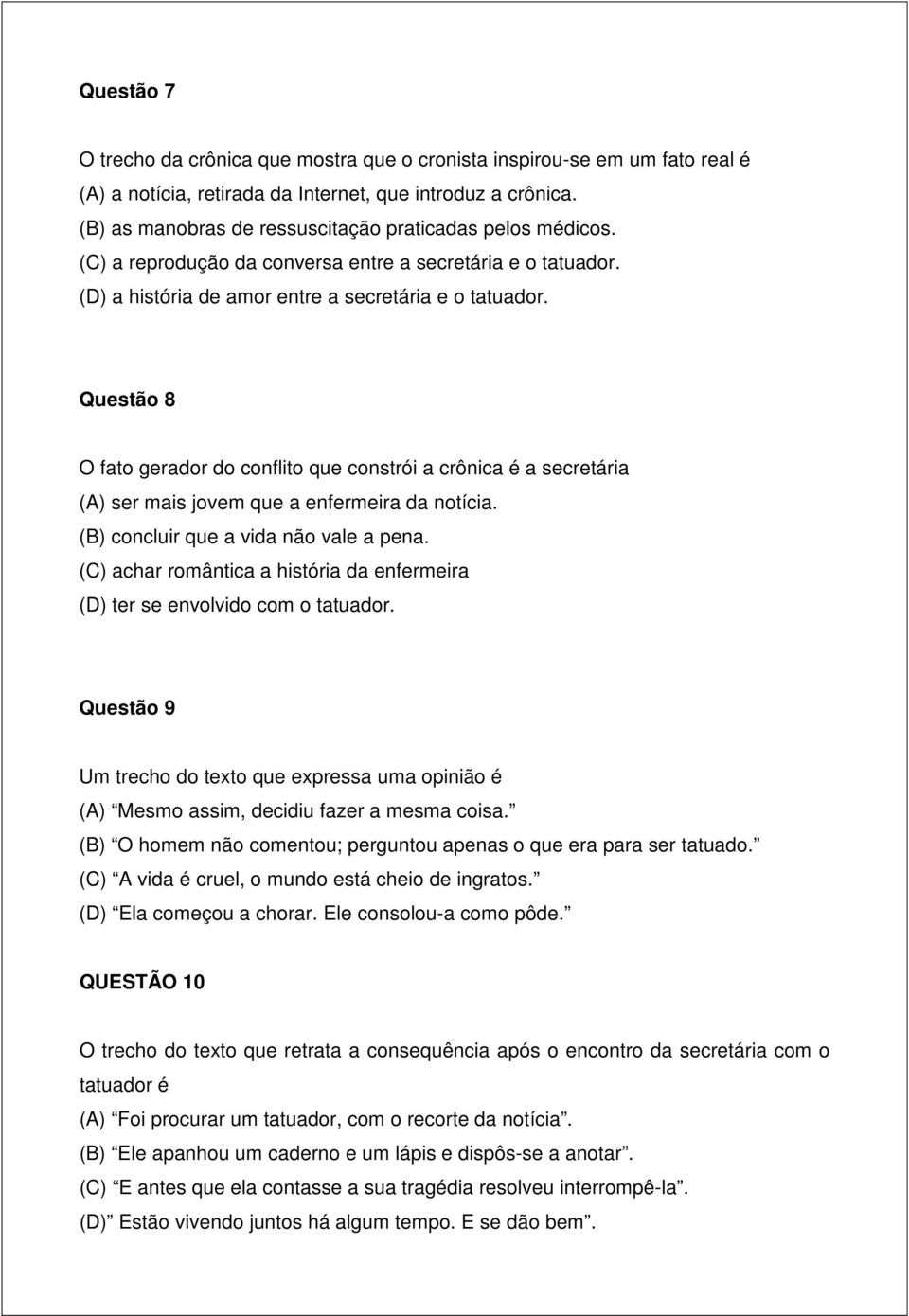 Questão 8 O fato gerador do conflito que constrói a crônica é a secretária (A) ser mais jovem que a enfermeira da notícia. (B) concluir que a vida não vale a pena.