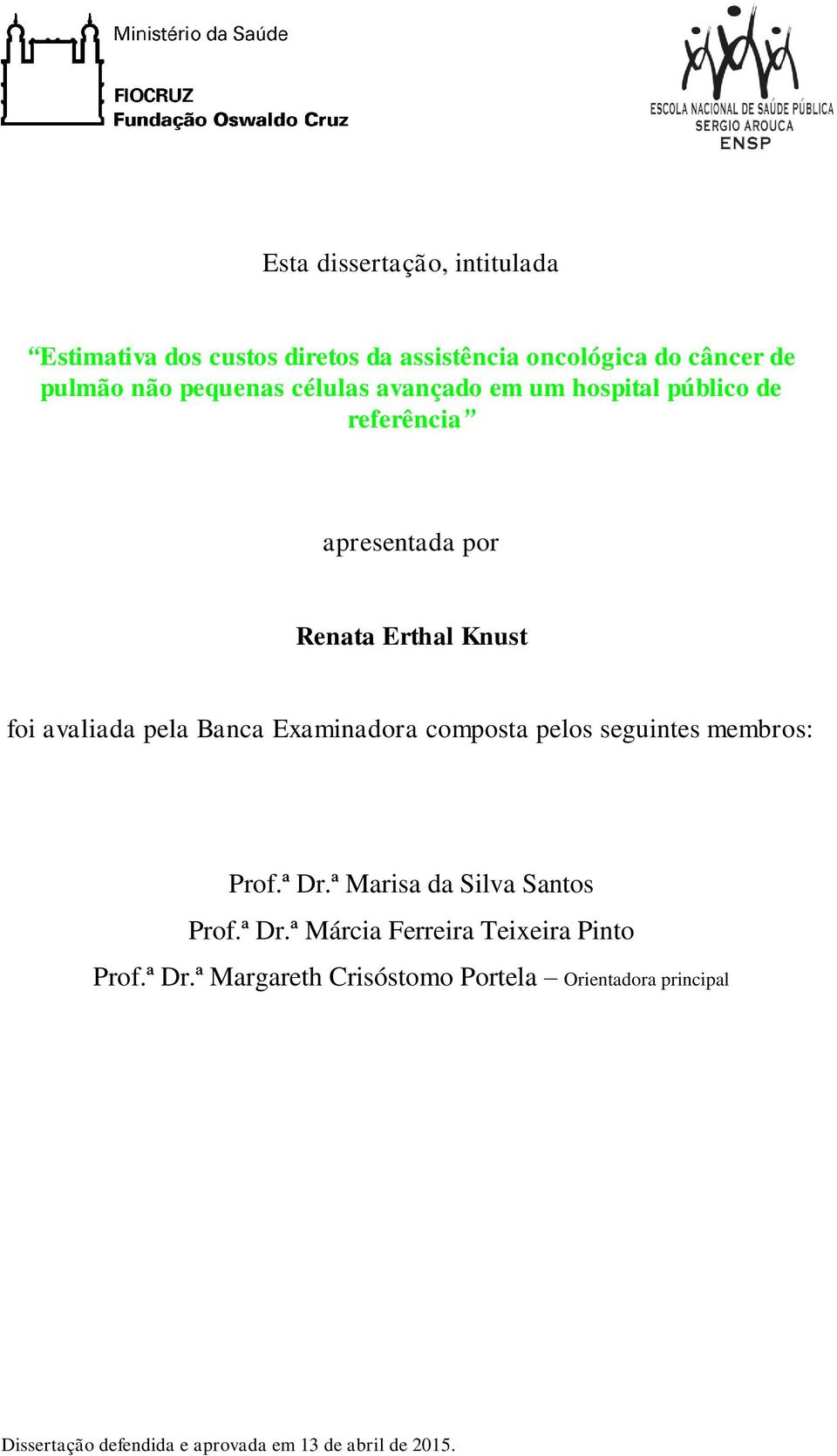 Examinadora composta pelos seguintes membros: Prof.ª Dr.ª Marisa da Silva Santos Prof.ª Dr.ª Márcia Ferreira Teixeira Pinto Prof.