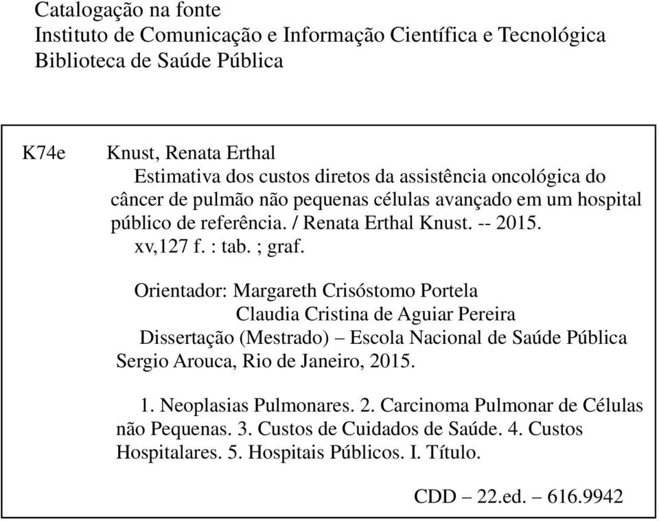 Orientador: Margareth Crisóstomo Portela Claudia Cristina de Aguiar Pereira Dissertação (Mestrado) Escola Nacional de Saúde Pública Sergio Arouca, Rio de Janeiro, 2015. 1.